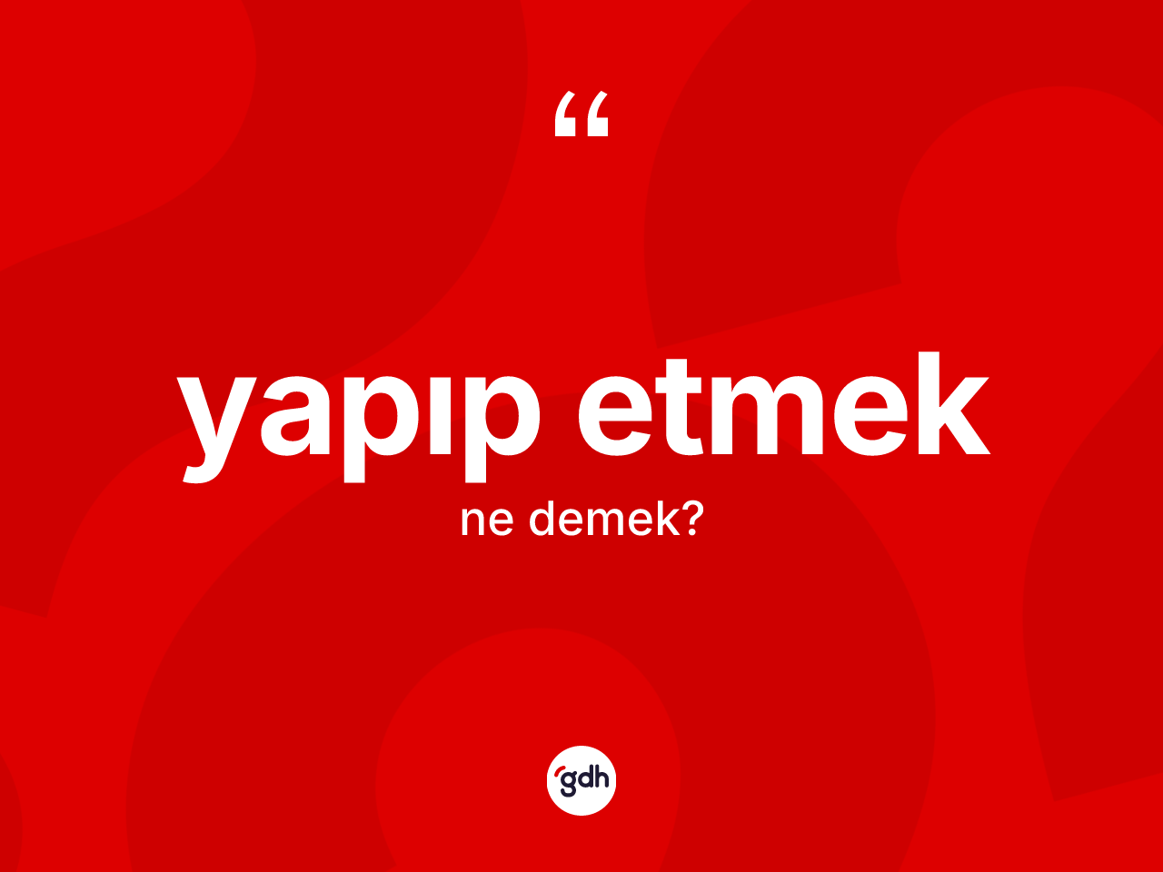 Yapıp etmek sözü neyi anlatır? Yapıp etmek sözü hangi durumlarda kullanılır?