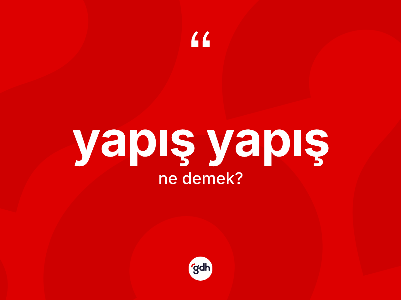 Yapış yapış ne anlama gelir? Yapış yapışın halk arasındaki kullanımı nasıldır?
