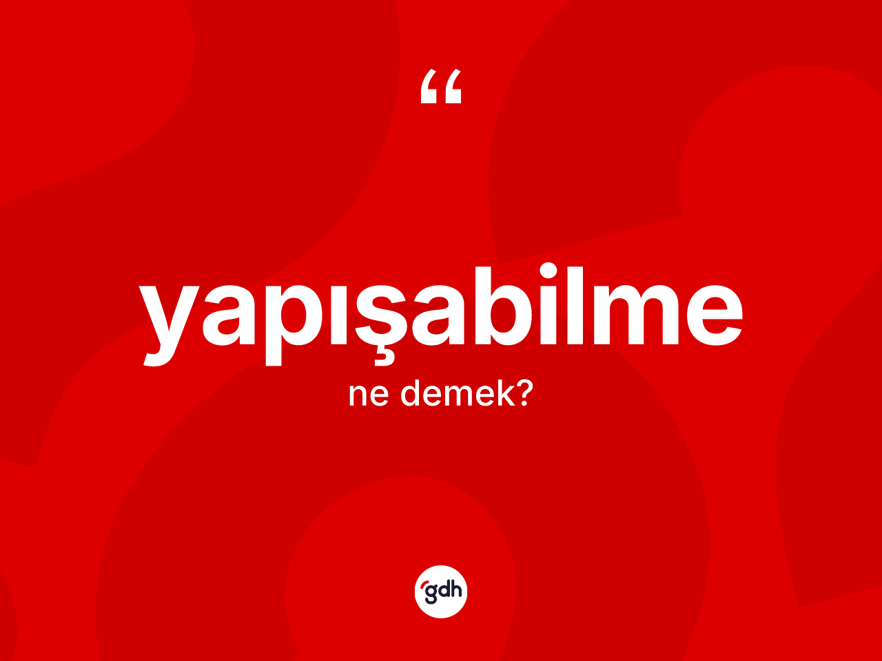 Yapışabilme kelimesi ne demek? Yapışabilme kelimesinin kaç farklı anlamı var?
