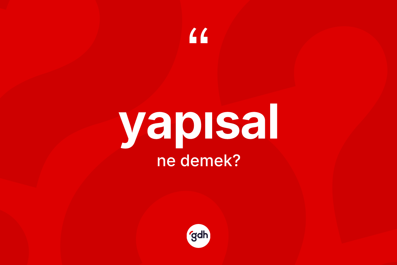 Yapısal kelimesinin sözlükteki tanımı nedir? Yapısalın TDK'ya göre anlamı nedir?