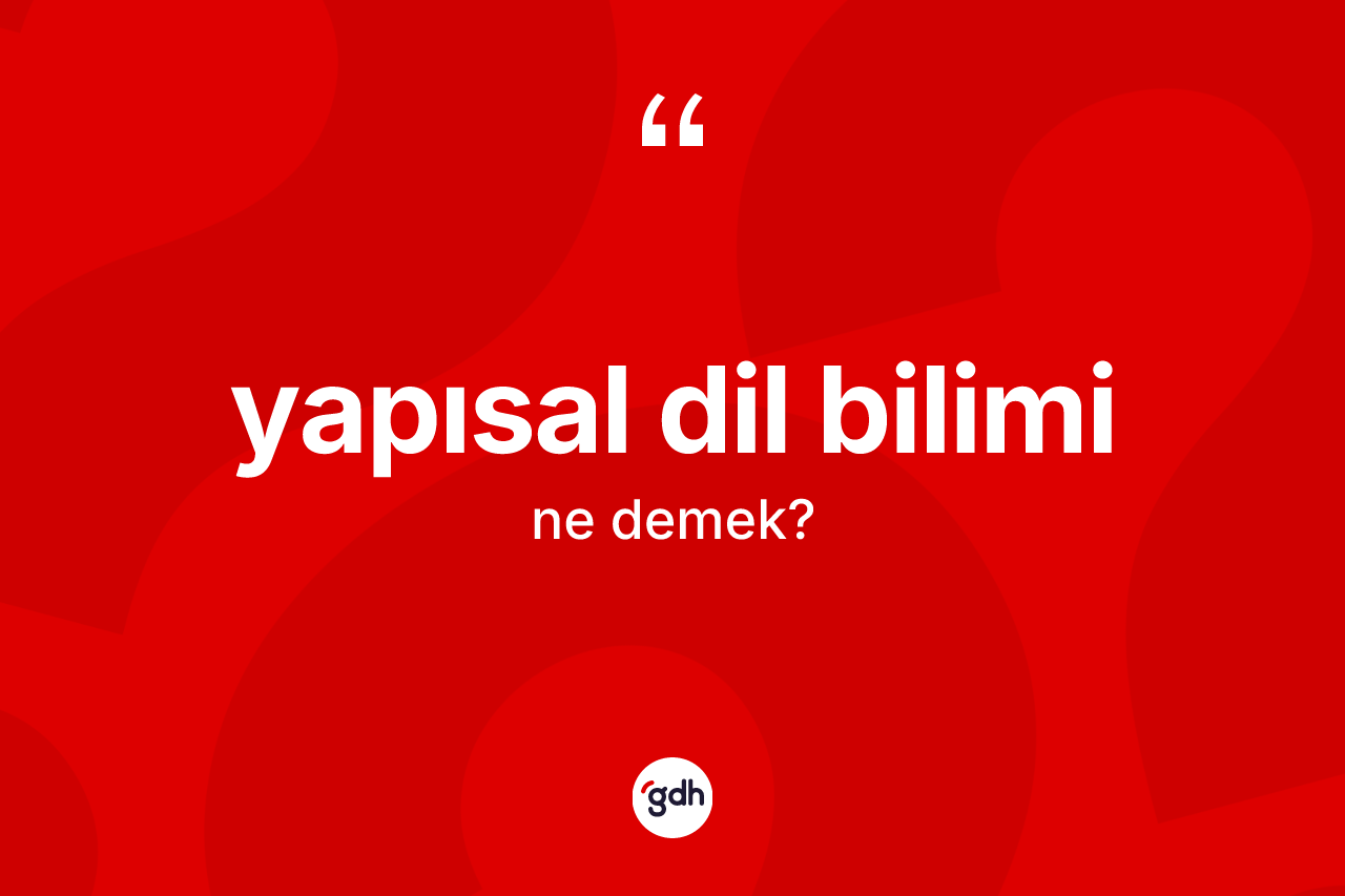 Yapısal dil bilimi nedir? Yapısal dil biliminin TDK'ya göre anlamı nedir?