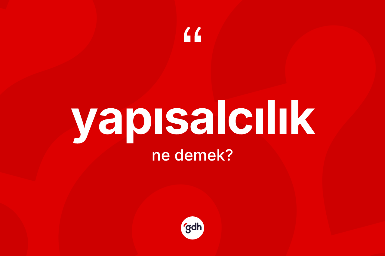 Yapısalcılık kelimesinin sözlükteki tanımı nedir? Yapısalcılık kelimesinin TDK anlamı nedir?