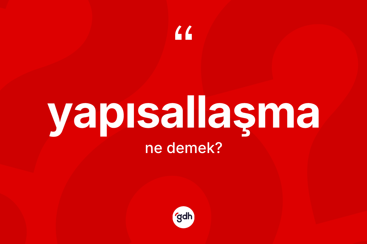 Yapısallaşma kelimesinin anlamı nedir? Yapısallaşmanın TDK'ya göre anlamı nedir?