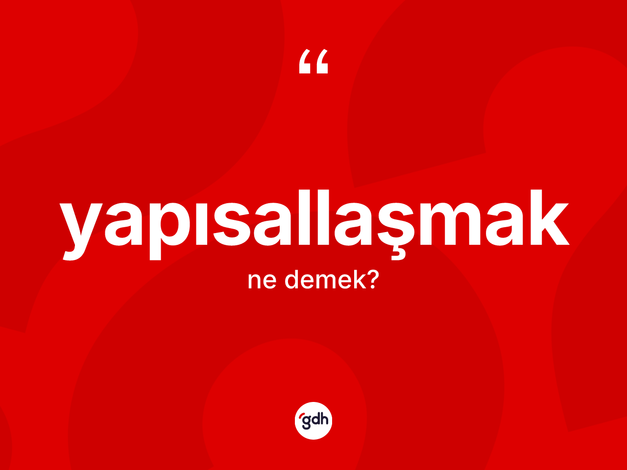 Yapısallaşmak kelimesi nedir? Yapısallaşmak kelimesinin TDK'ya göre açıklaması nedir?