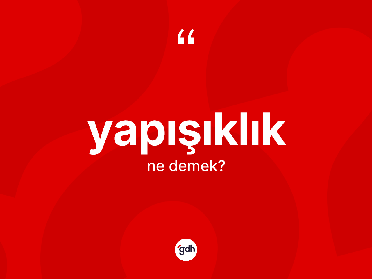 Yapışıklık kelimesinin tanımı nedir? Yapışıklığın halk arasındaki kullanımı nasıldır?