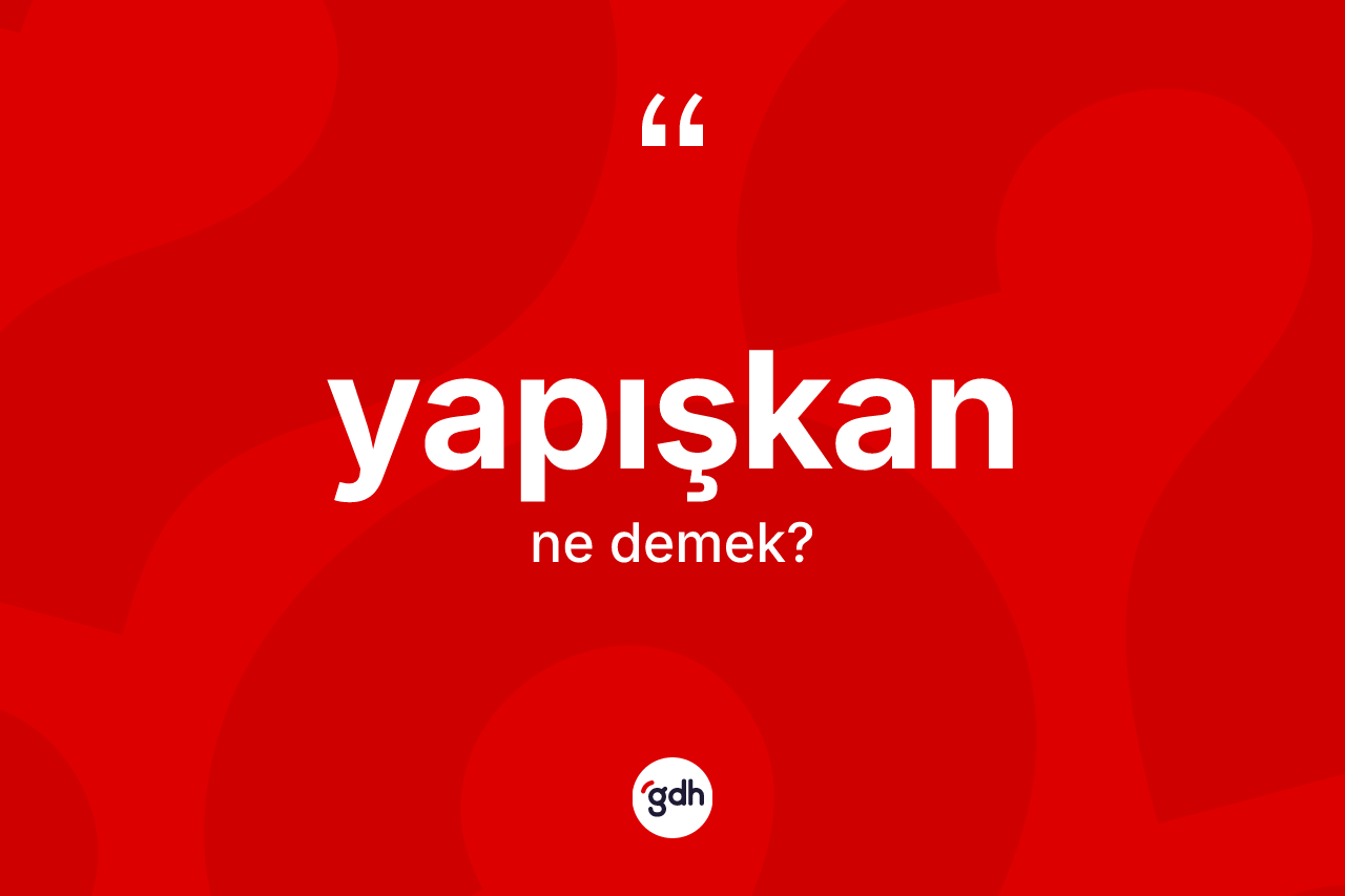 Yapışkan kelimesinin tanımı nedir? Yapışkan kelimesinin TDK anlamı nedir?