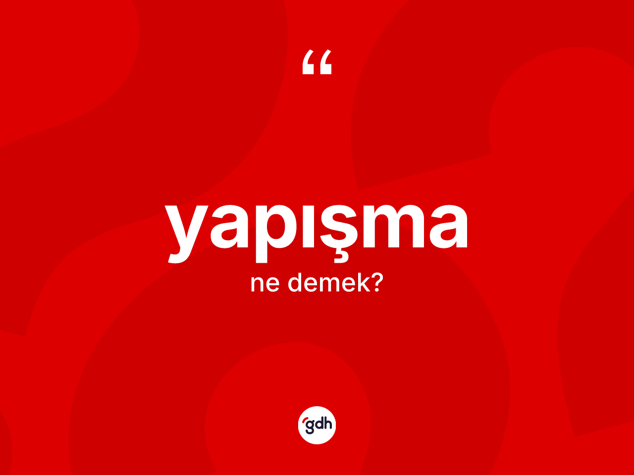 Yapışma kelimesinin anlamı nedir? Yapışmanın halk arasındaki kullanımı nasıldır?