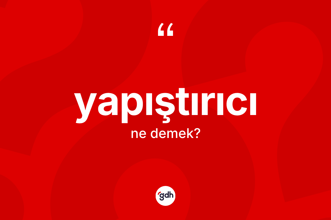 Yapıştırıcı kelimesinin sözlükteki tanımı nedir? Yapıştırıcının sözlükteki anlamı nedir?