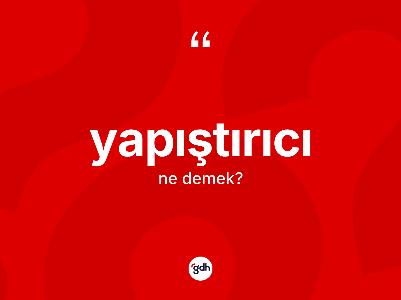 Yapıştırıcı kelimesinin sözlükteki tanımı nedir? Yapıştırıcının sözlükteki anlamı nedir?