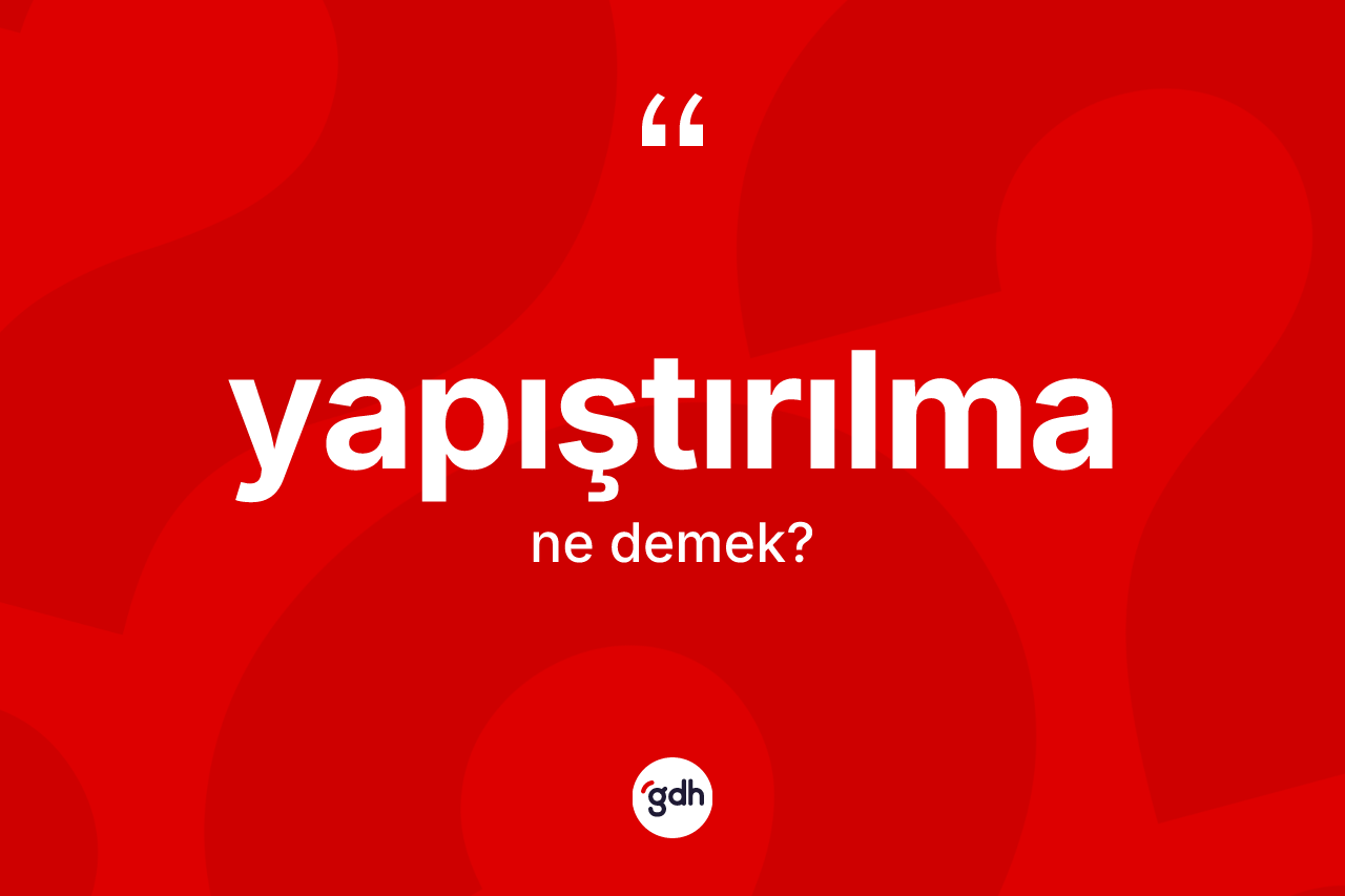 Yapıştırılma nedir? Yapıştırılmanın kısaca tanımı nedir?