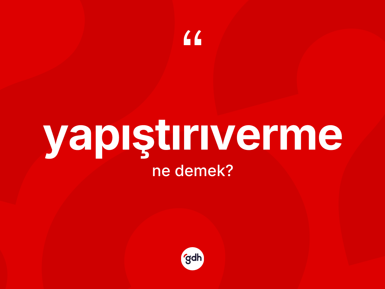 Yapıştırıverme kelimesinin sözlükteki tanımı nedir? Yapıştırıverme kelimesinin TDK'ya göre açıklaması nedir?