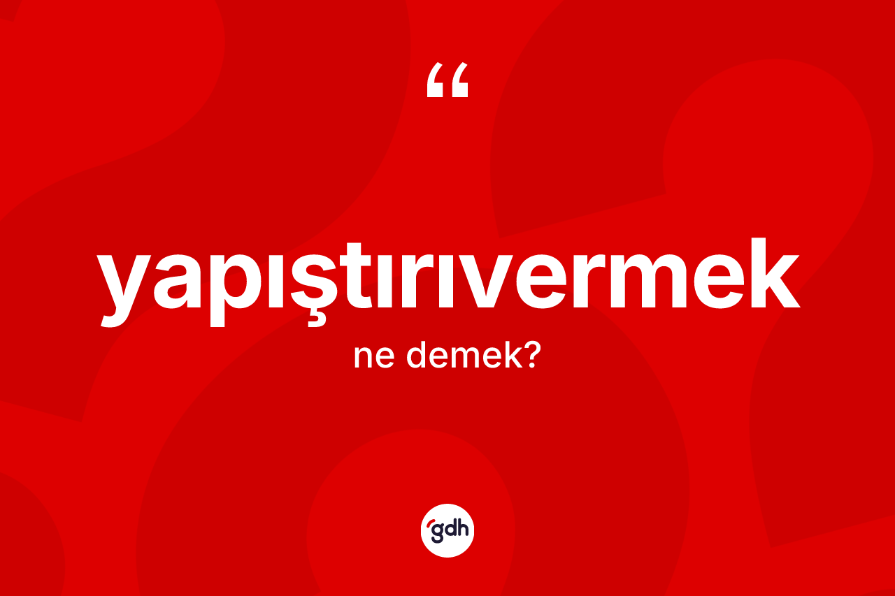 Yapıştırıvermek nedir? Yapıştırıvermeğin kısaca tanımı nedir?