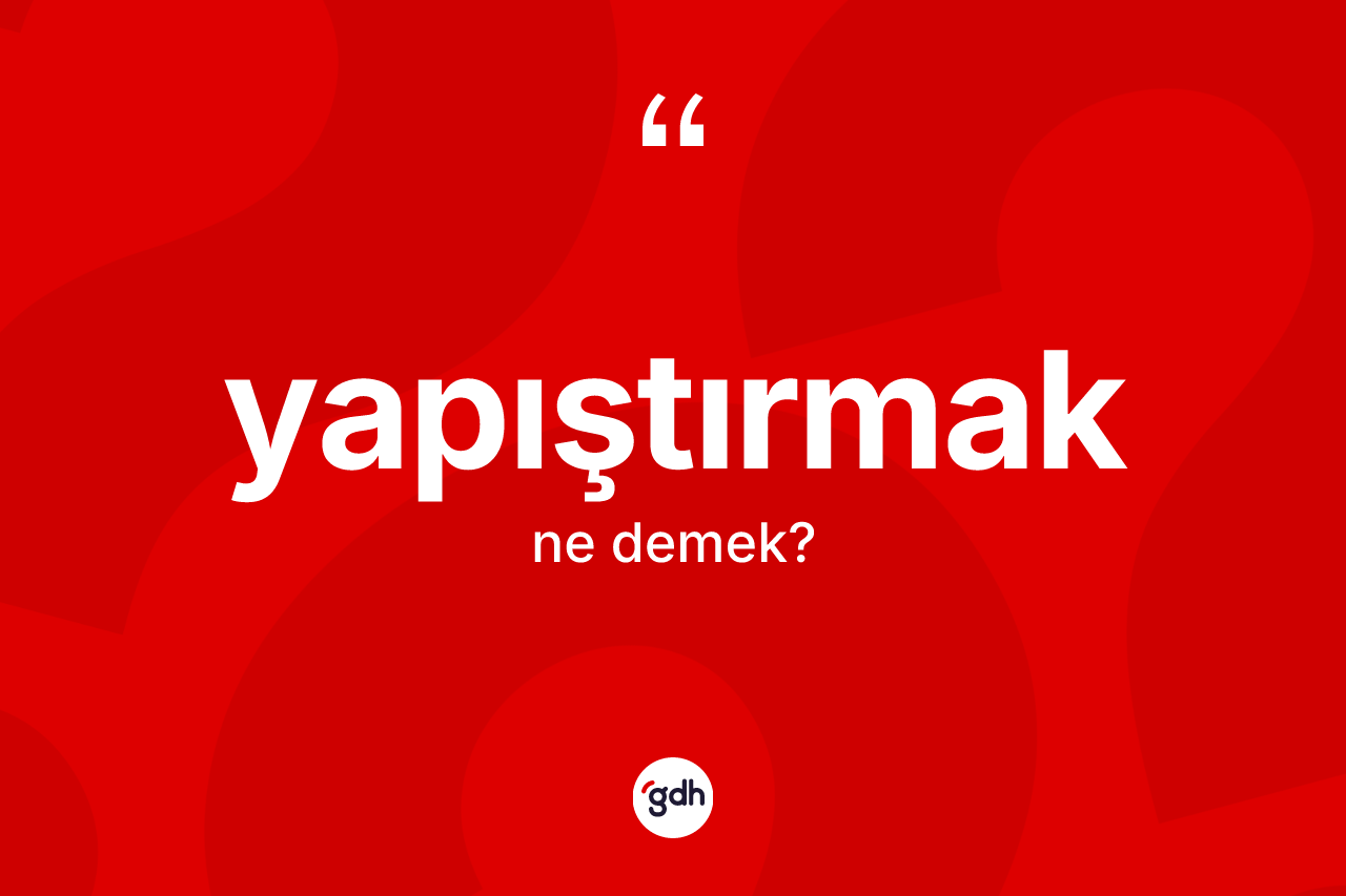 Yapıştırmak kelimesinin sözlükteki tanımı nedir? Yapıştırmak kelimesinin özellikleri nelerdir?