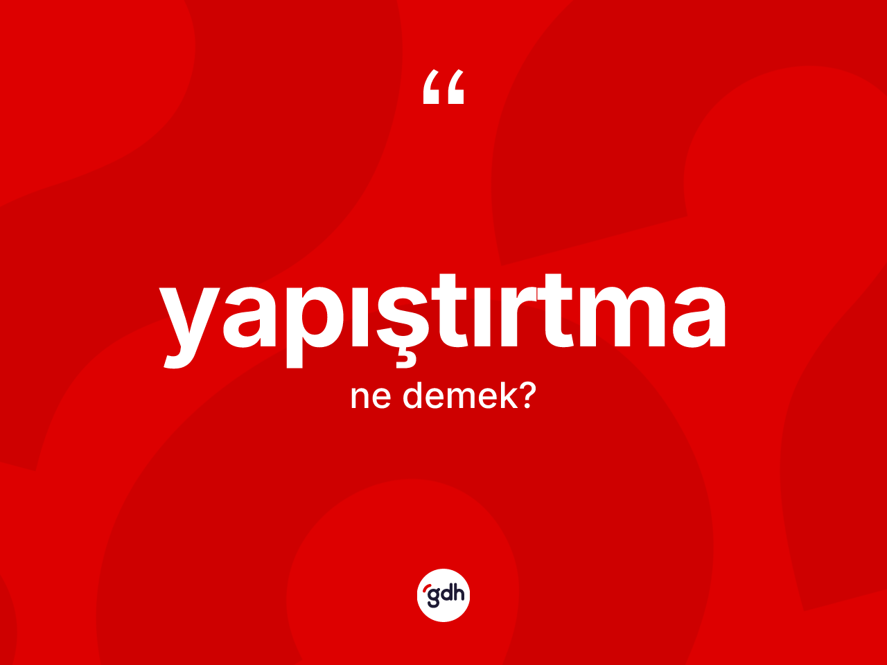 Yapıştırtma kelimesi ne demek? Yapıştırtmanın sözlükteki anlamı nedir?