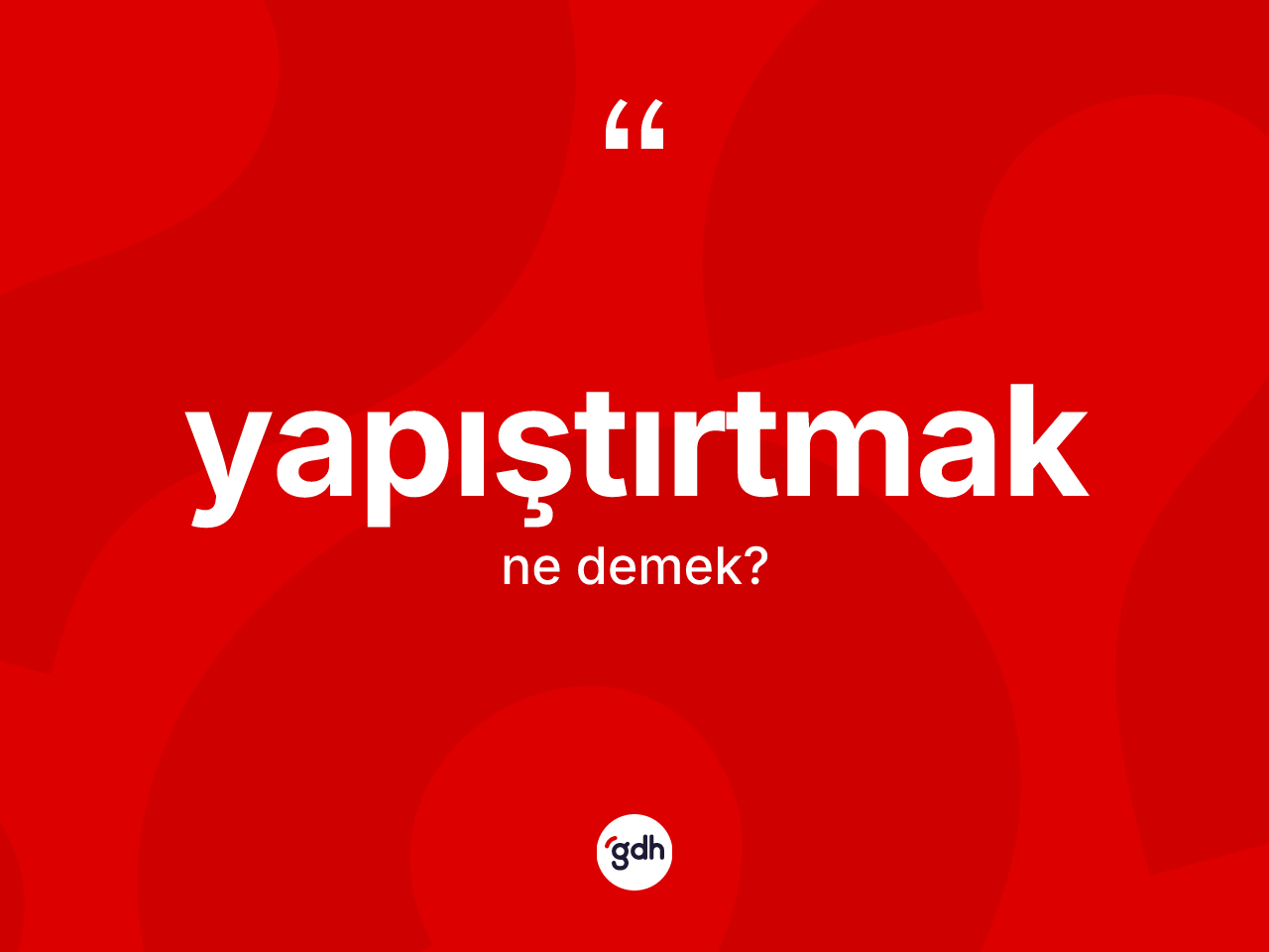 Yapıştırtmak kelimesinin anlamı nedir? Yapıştırtmağın TDK'ya göre anlamı nedir?