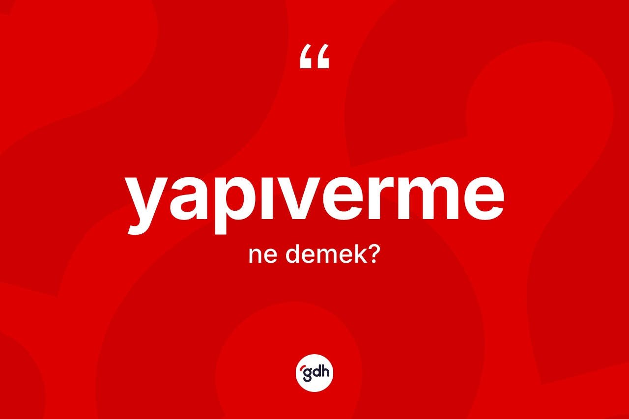 Yapıverme ne demek? Yapıverme kelimesinin özellikleri nelerdir?