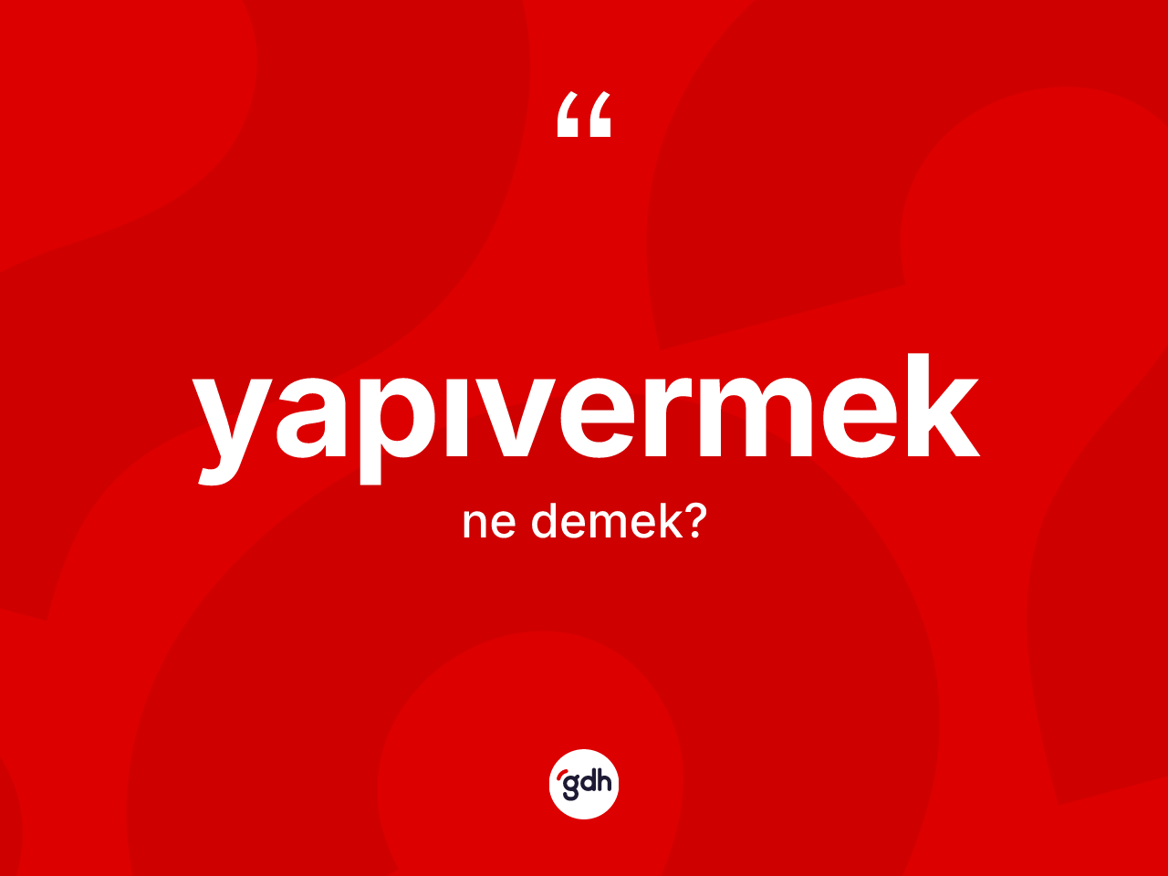 Yapıvermek ne demek? Yapıvermeğin sözlükteki anlamı nedir?