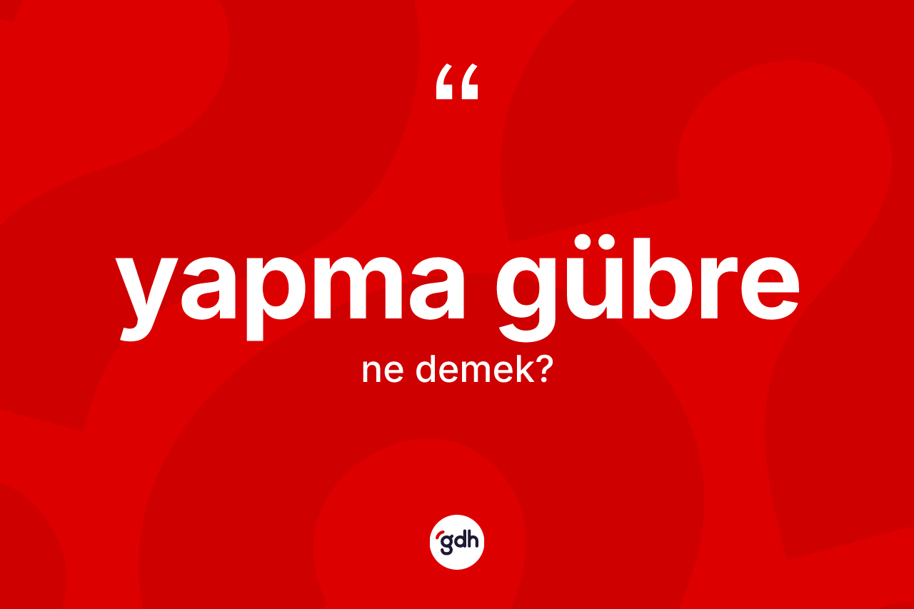 Yapma gübre nedir? Yapma gübrenin TDK'ya göre anlamı nedir?