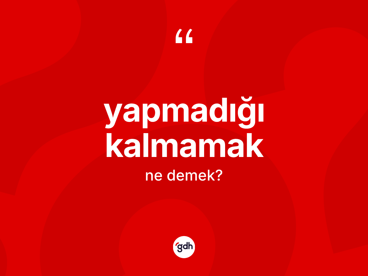 Yapmadığı kalmamak ne demektir? Yapmadığı kalmamak ifadesinin kaç farklı anlamı var?