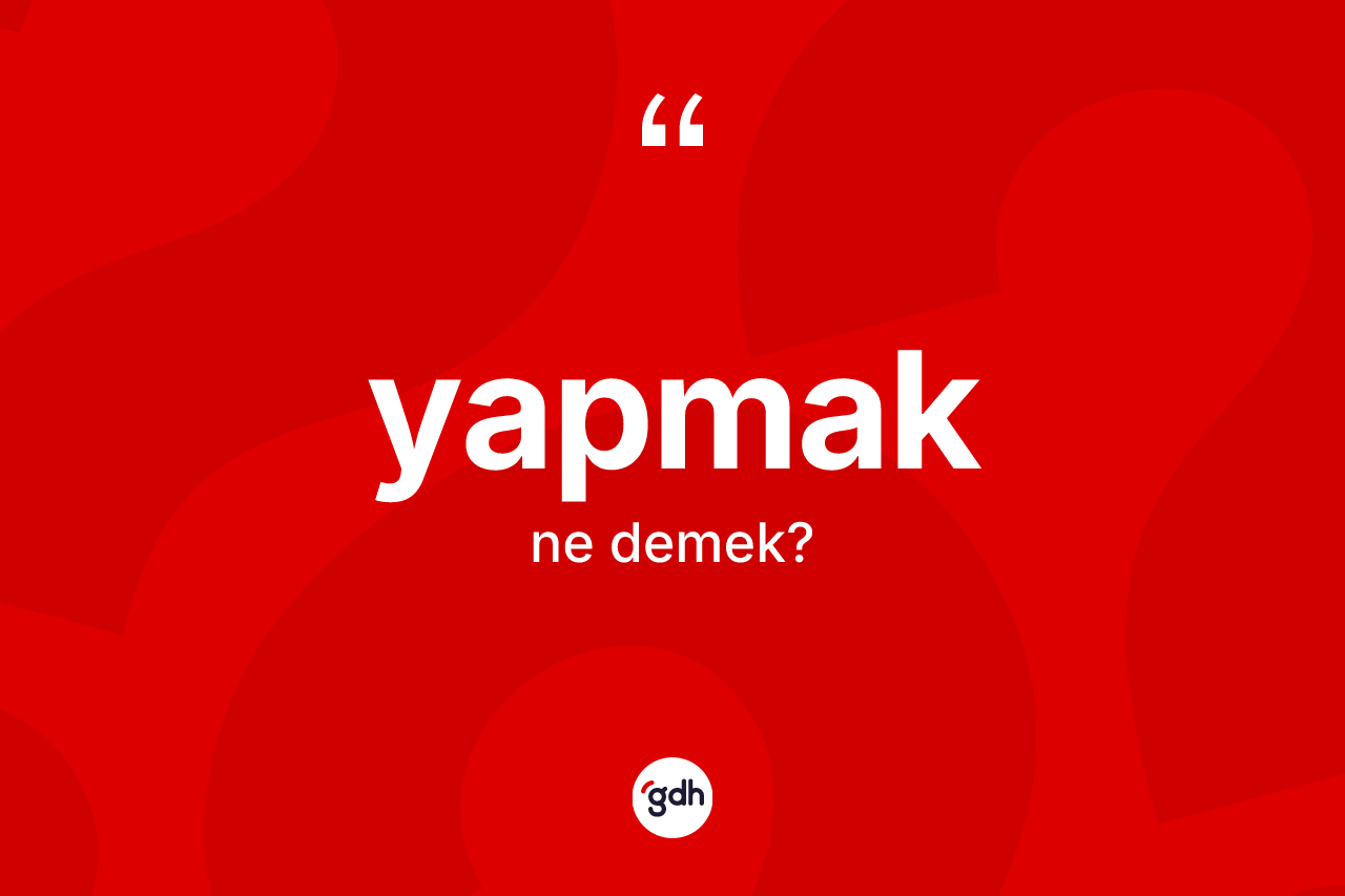 Yapmak kelimesi nedir? Yapmak kelimesinin özellikleri nelerdir?