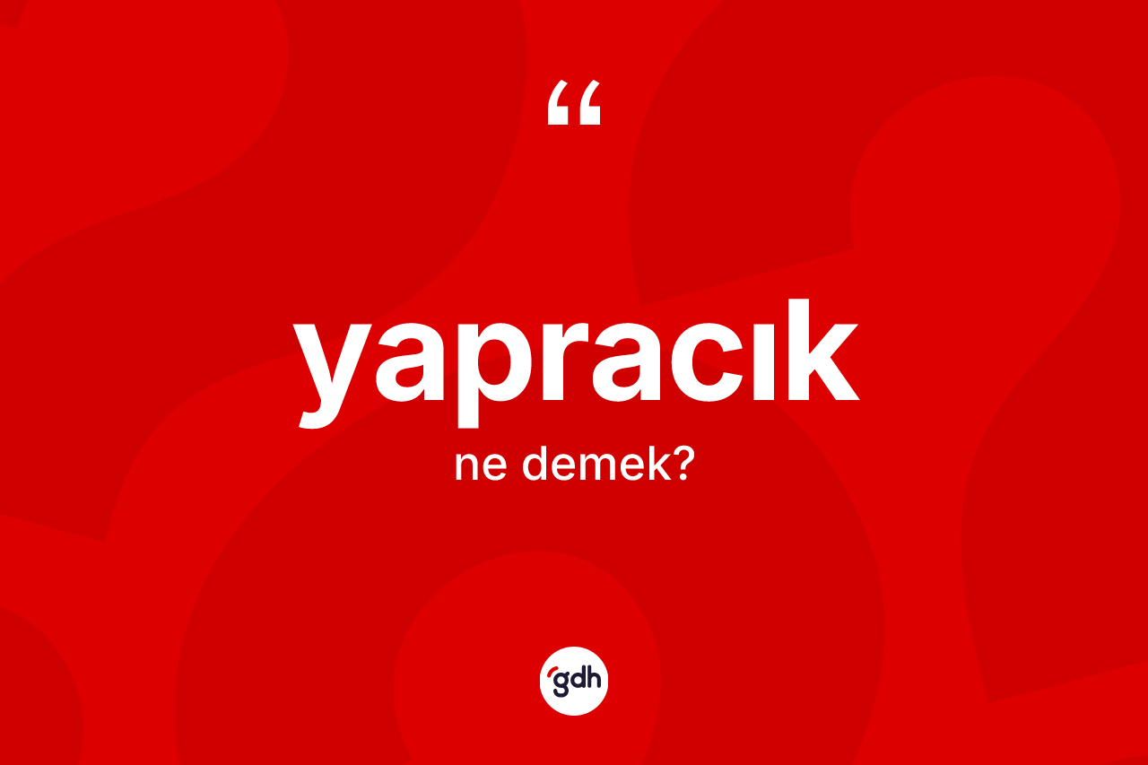 Yapracık kelimesinin tanımı nedir? Yapracık kelimesinin TDK'ya göre açıklaması nedir?