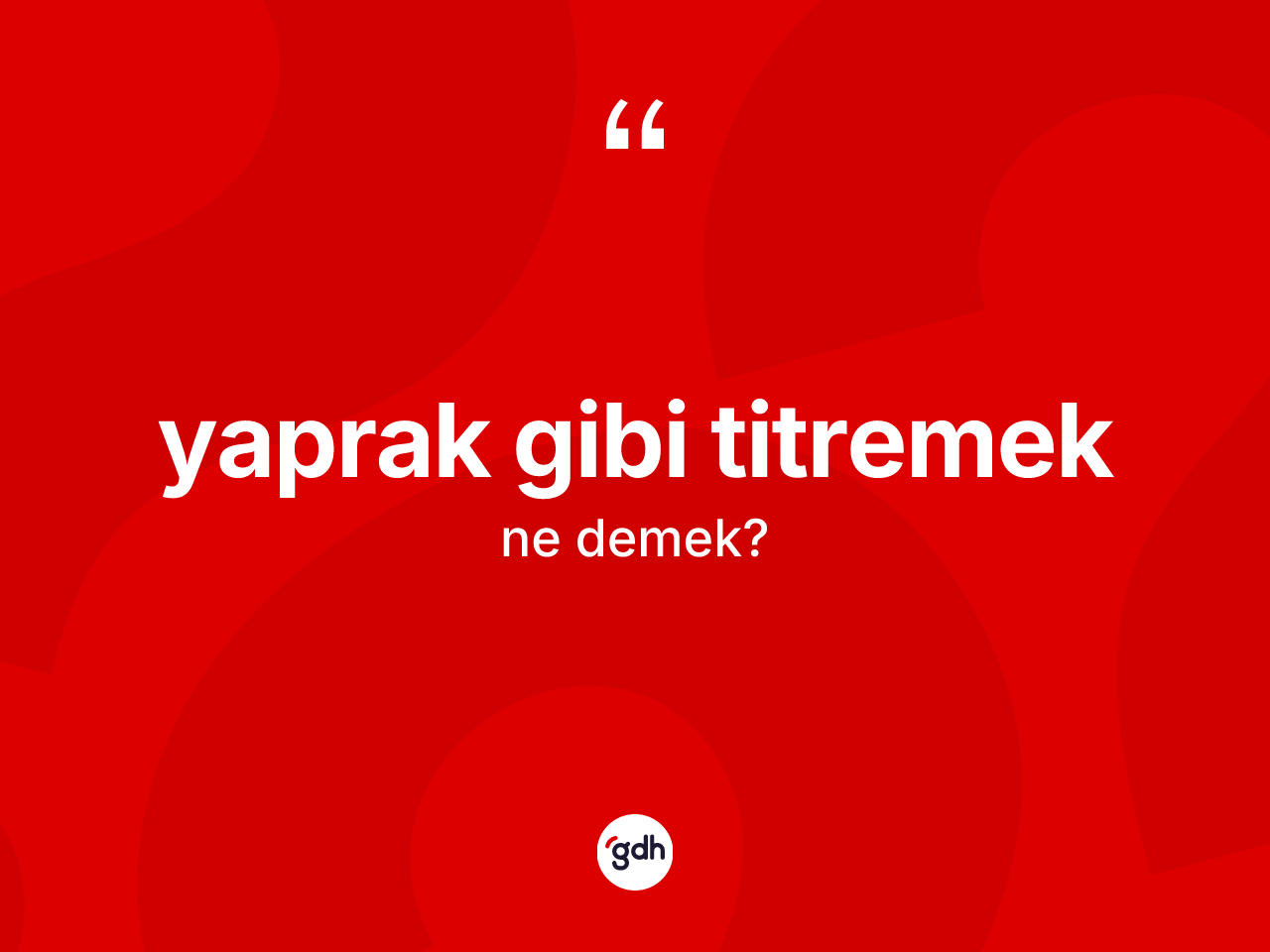 Yaprak gibi titremek ifadesinin kısaca anlamı nedir? Yaprak gibi titremek sözünün TDK'ya göre anlamı nedir?
