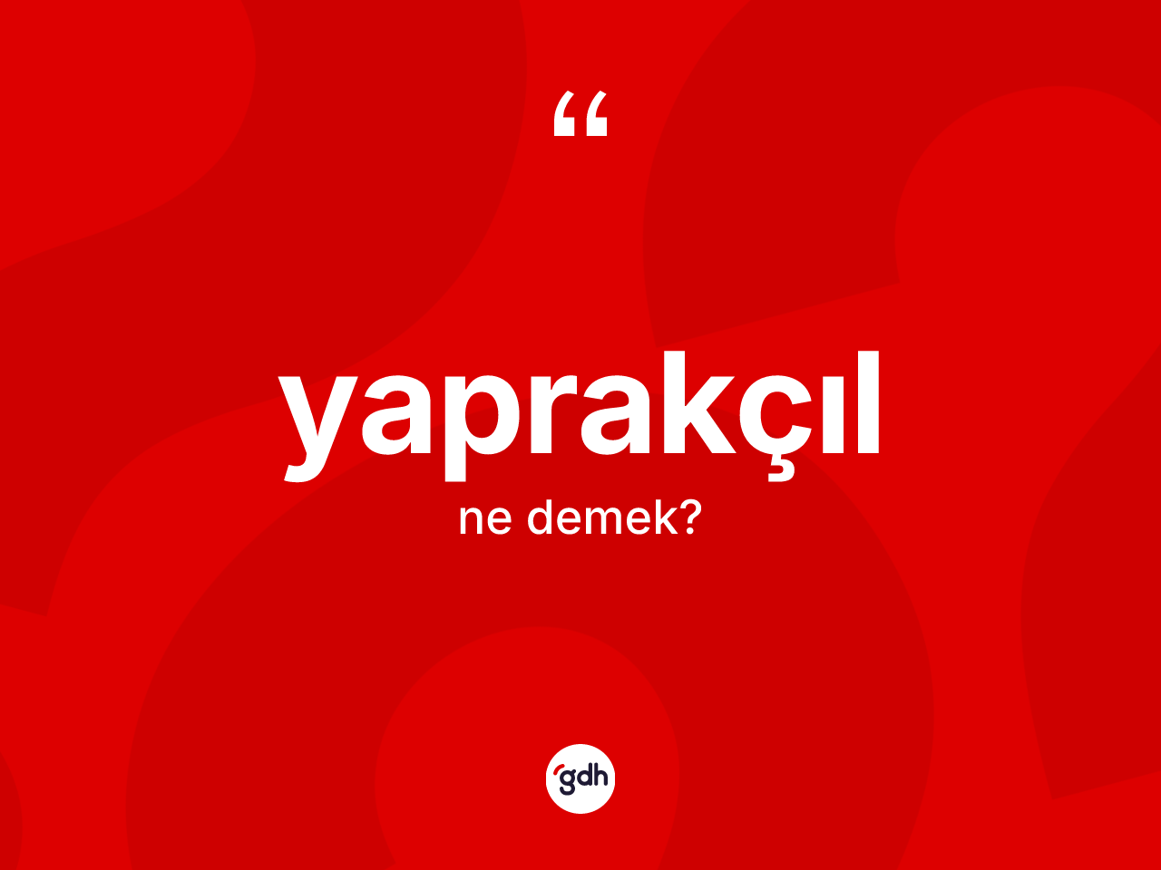 Yaprakçıl kelimesi ne anlama gelir? Yaprakçılın sözlükteki anlamı nedir?