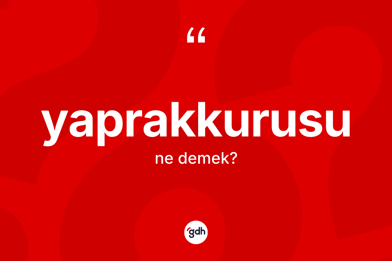 Yaprakkurusu kelimesi nedir? Yaprakkurusu kelimesinin kaç farklı anlamı var?