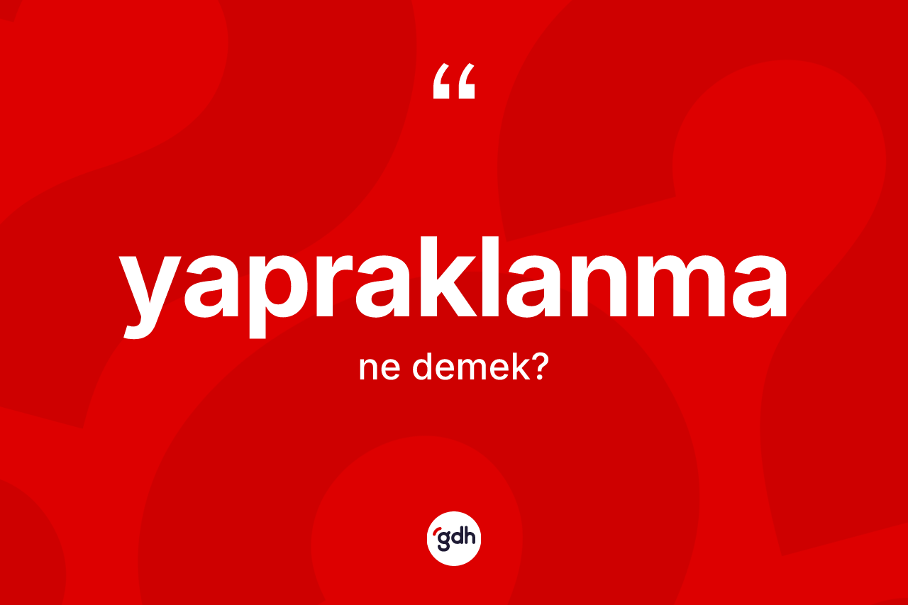 Yapraklanma kelimesi ne anlama gelir? Yapraklanmanın halk arasındaki kullanımı nasıldır?