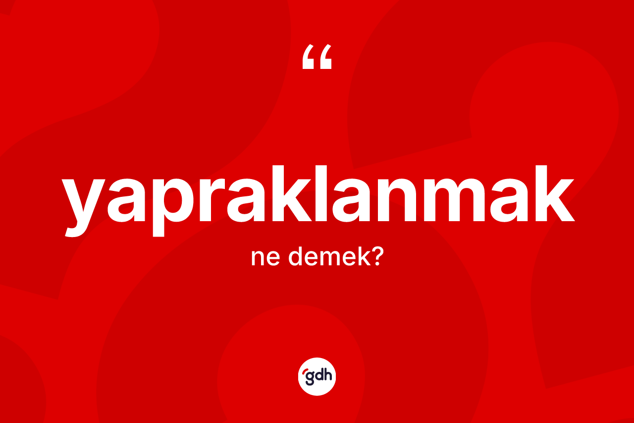 Yapraklanmak kelimesinin tanımı nedir? Yapraklanmağın halk arasındaki kullanımı nasıldır?