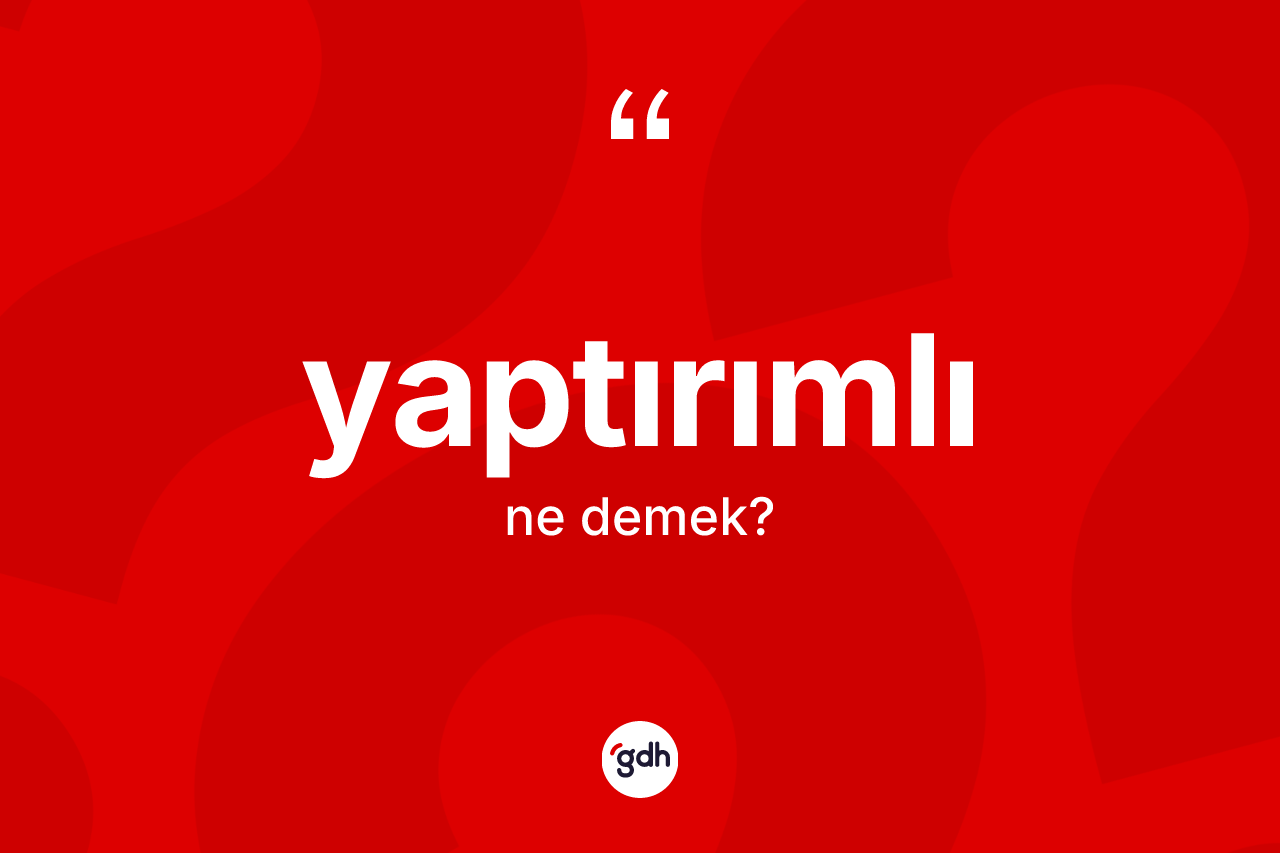 Yaptırımlı kelimesinin anlamı nedir? Yaptırımlı kelimesinin TDK anlamı nedir?