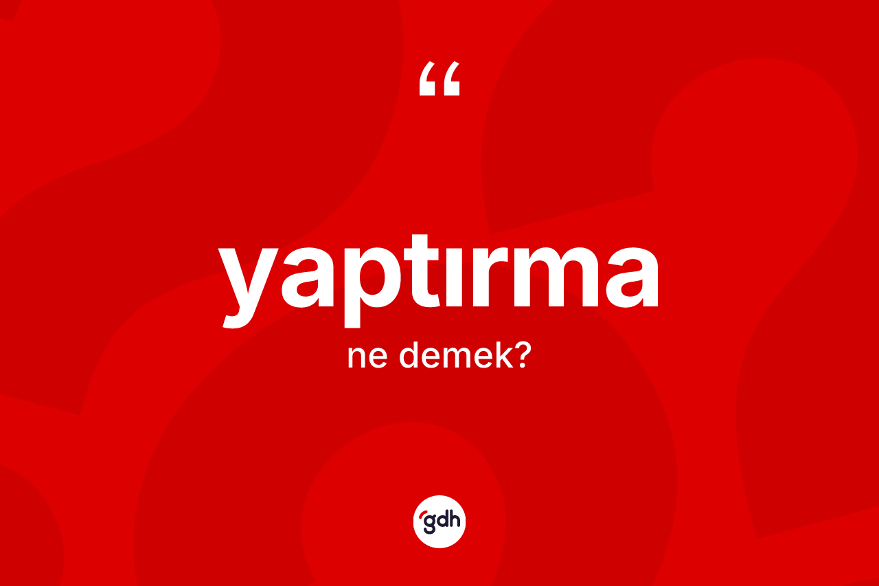 Yaptırma kelimesinin anlamı nedir? Yaptırmanın TDK'ya göre anlamı nedir?