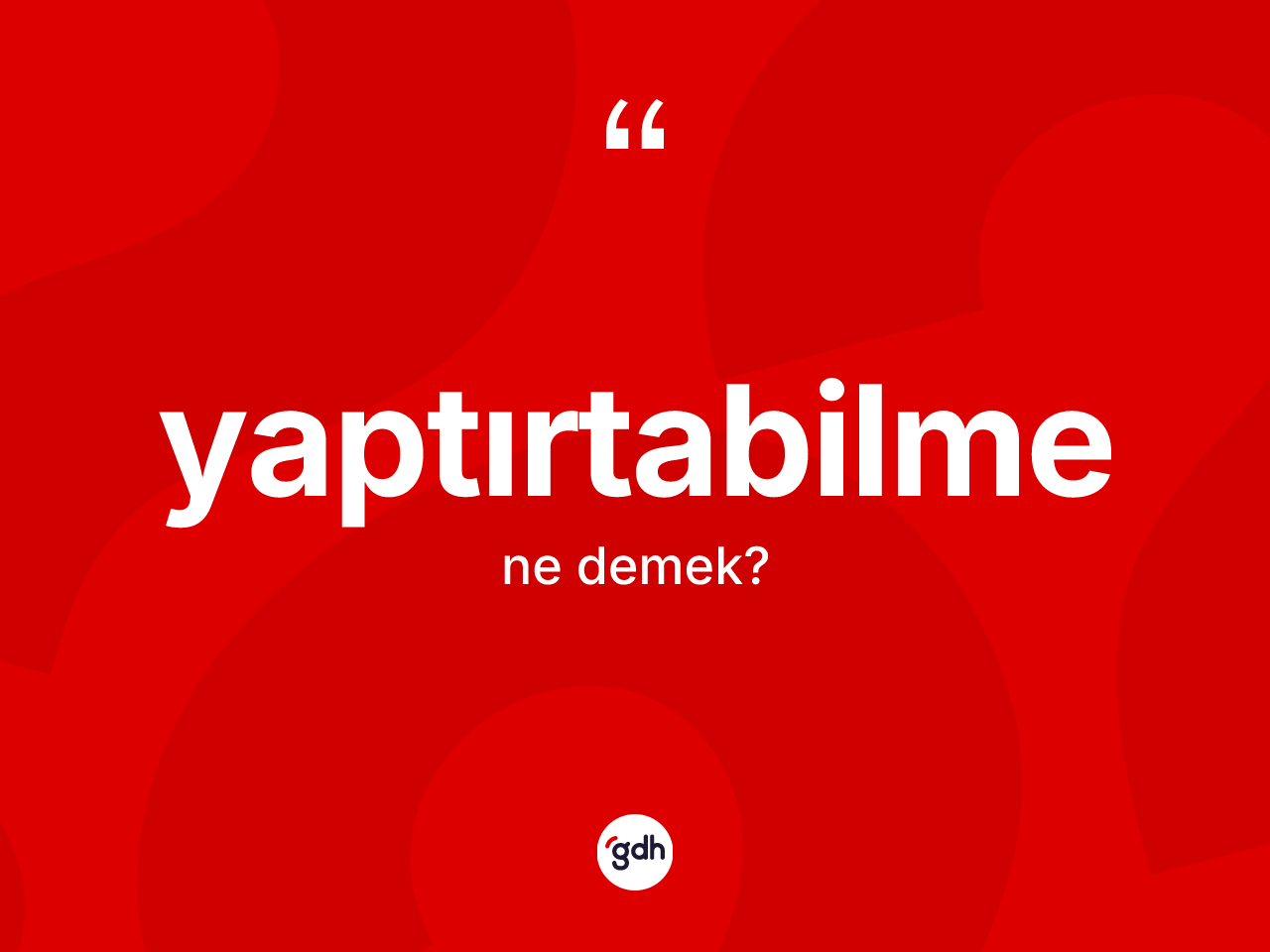 Yaptırtabilme kelimesinin tanımı nedir? Yaptırtabilmenin sözlükteki anlamı nedir?