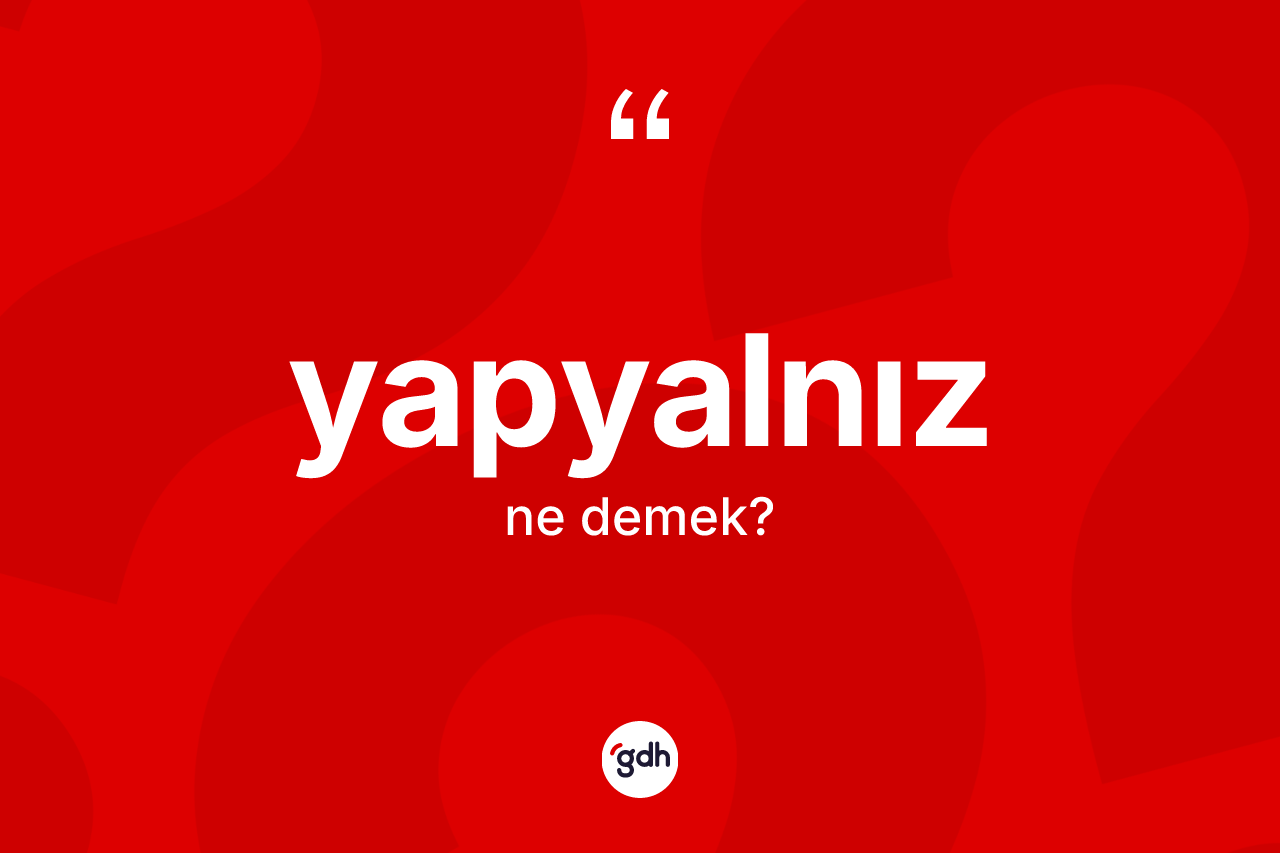 Yapyalnız kelimesinin anlamı nedir? Yapyalnızın kısaca tanımı nedir?