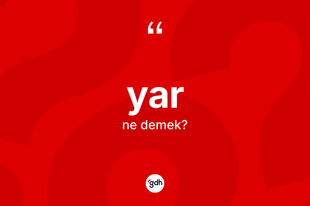Yar kelimesi ne anlama gelir? Yar kelimesinin TDK'ya göre açıklaması nedir?