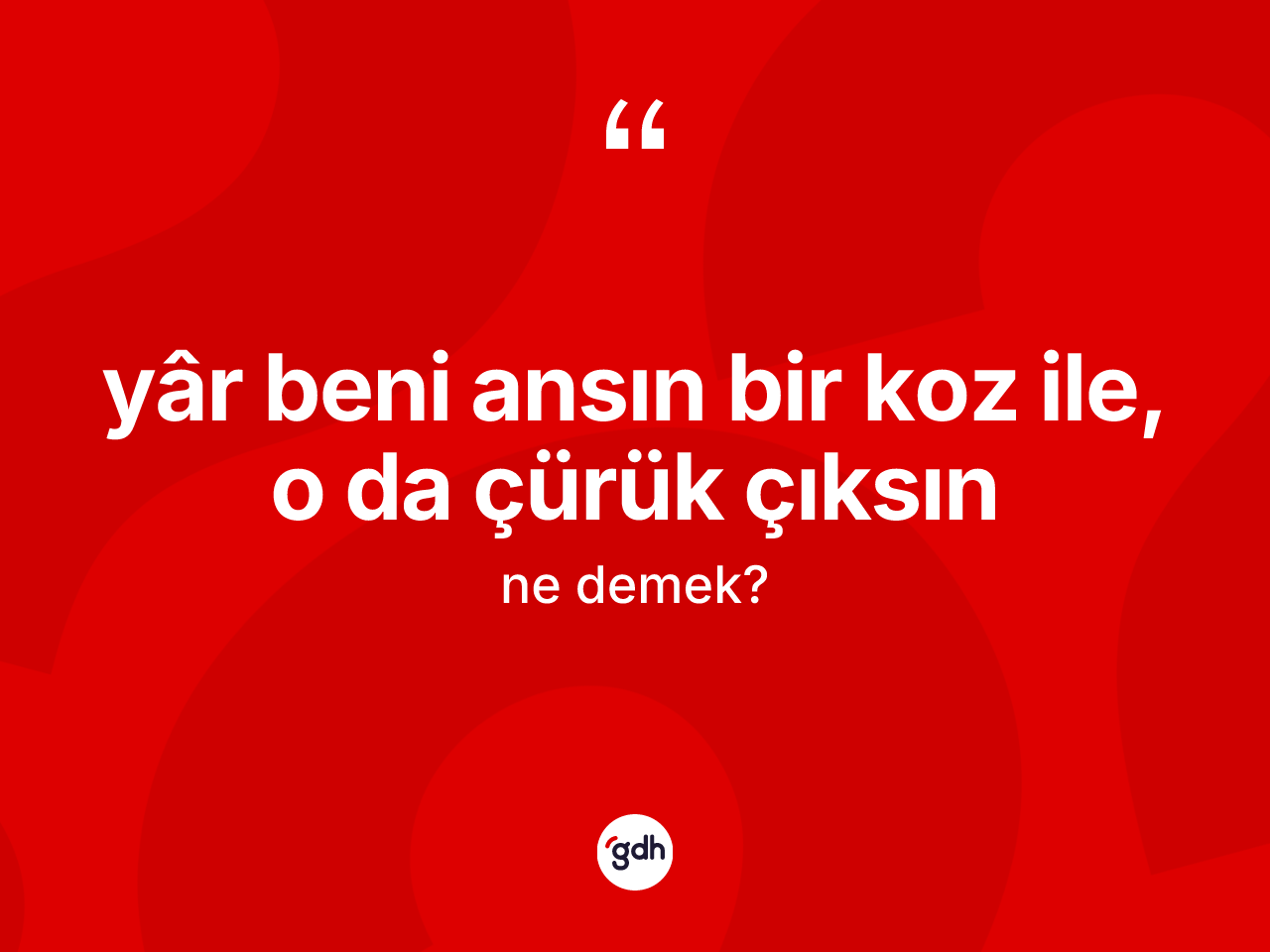 Yâr beni ansın bir koz ile, o da çürük çıksın sözü ne anlama gelir? Yâr beni ansın bir koz ile, o da çürük çıksın sözünün TDK açıklaması nedir?