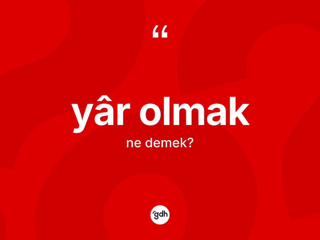 Yâr olmak sözü nedir? Yâr olmak ifadesinin TDK anlamı nedir?