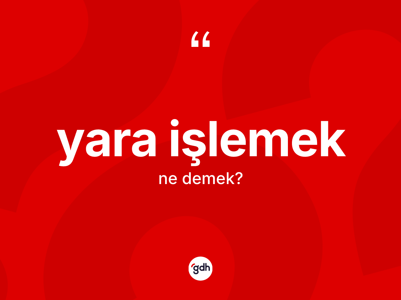 Yara işlemek ifadesinin kısaca tanımı nedir? Yara işlemek ifadesi nerede kullanılır?