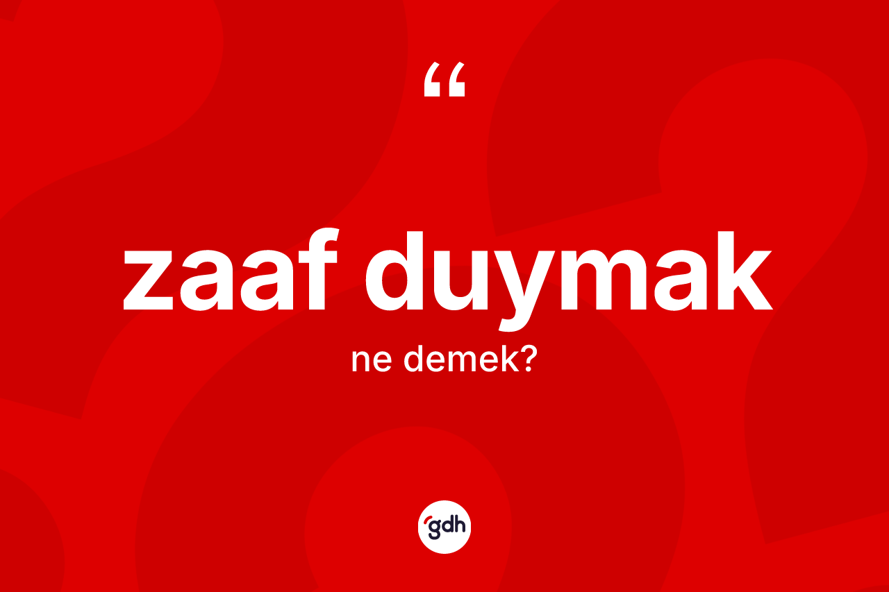 Zaaf duymak ne demek? Zaaf duymak ifadesinin TDK'ya göre açıklaması nedir?