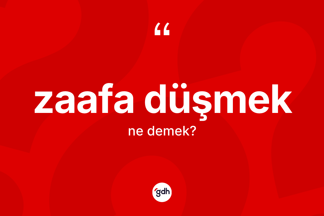 Zaafa düşmek ifadesi nedir? Zaafa düşmek ifadesinin özellikleri nelerdir?