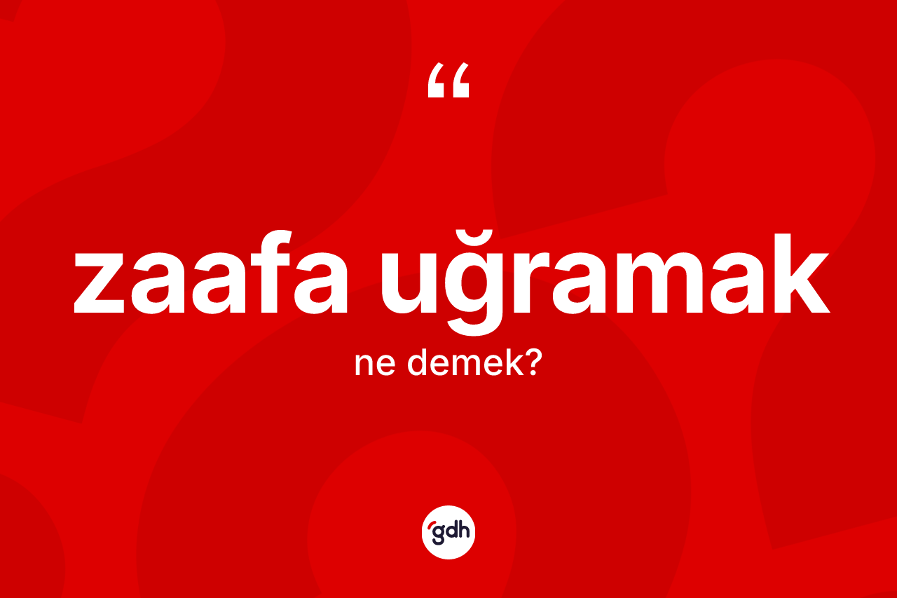 Zaafa uğramak ne anlama gelir? Zaafa uğramak ifadesi nerede kullanılır?