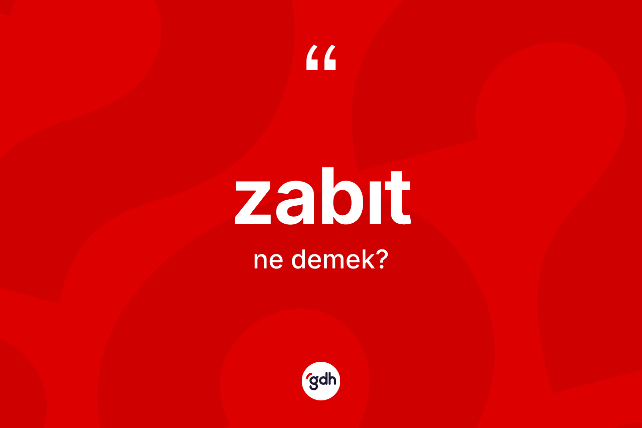 Zabıt kelimesinin sözlükteki tanımı nedir? Zabıtın TDK'ya göre anlamı nedir?