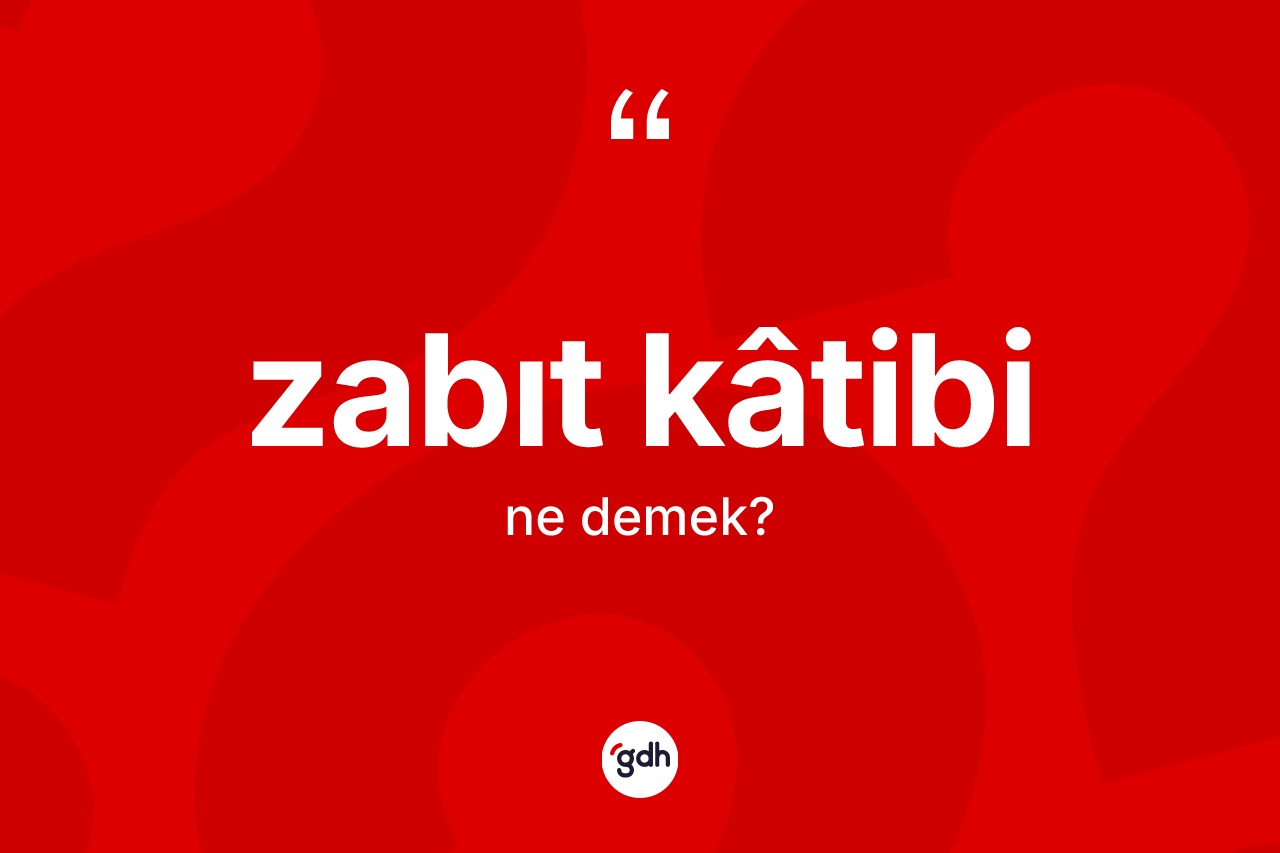 Zabıt kâtibi kelimesi nedir? Zabıt kâtibinin TDK'ya göre anlamı nedir?