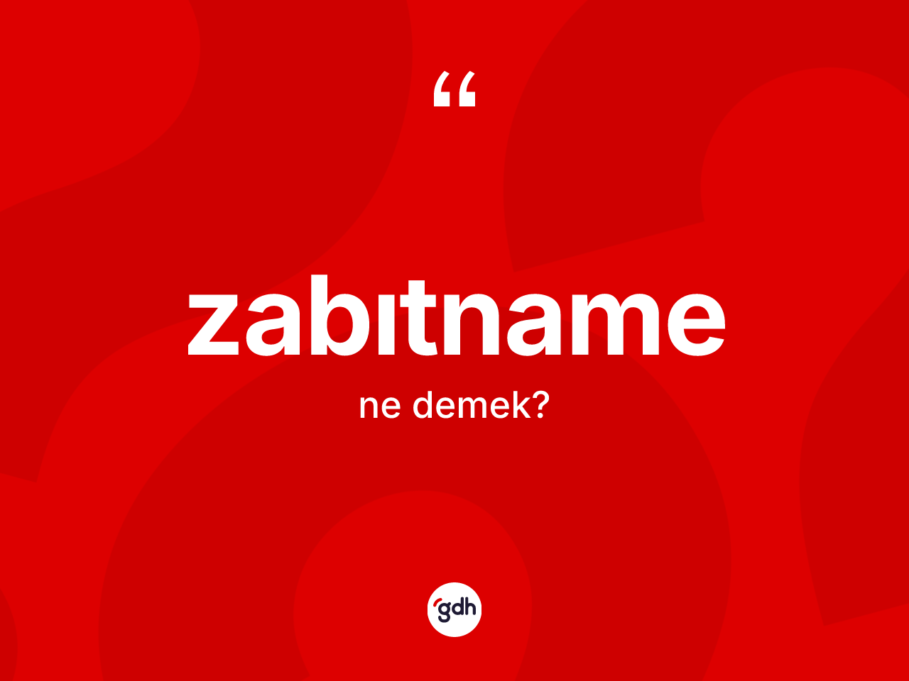 Zabıtname kelimesi ne demek? Zabıtnamenin halk arasındaki kullanımı nasıldır?