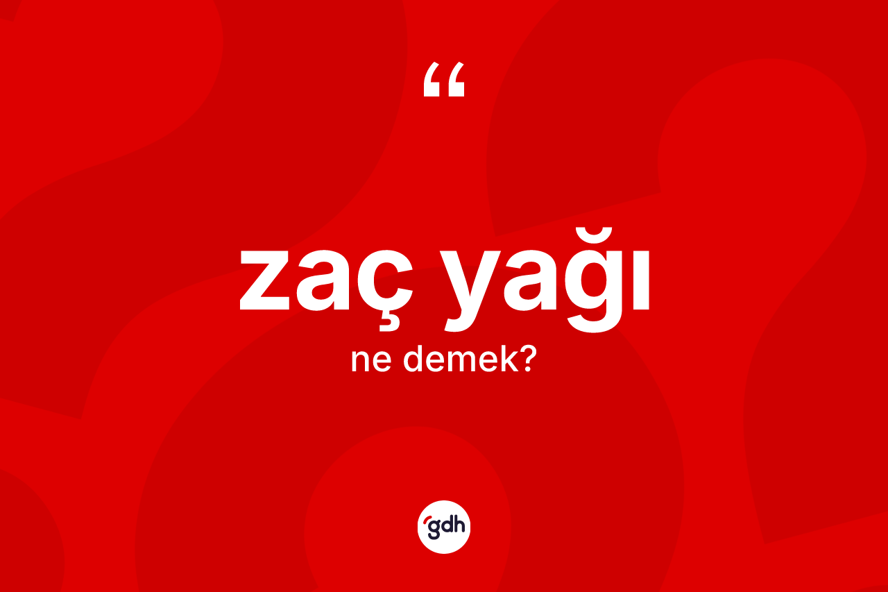 Zaç yağı kelimesinin sözlükteki tanımı nedir? Zaç yağının halk arasındaki kullanımı nasıldır?