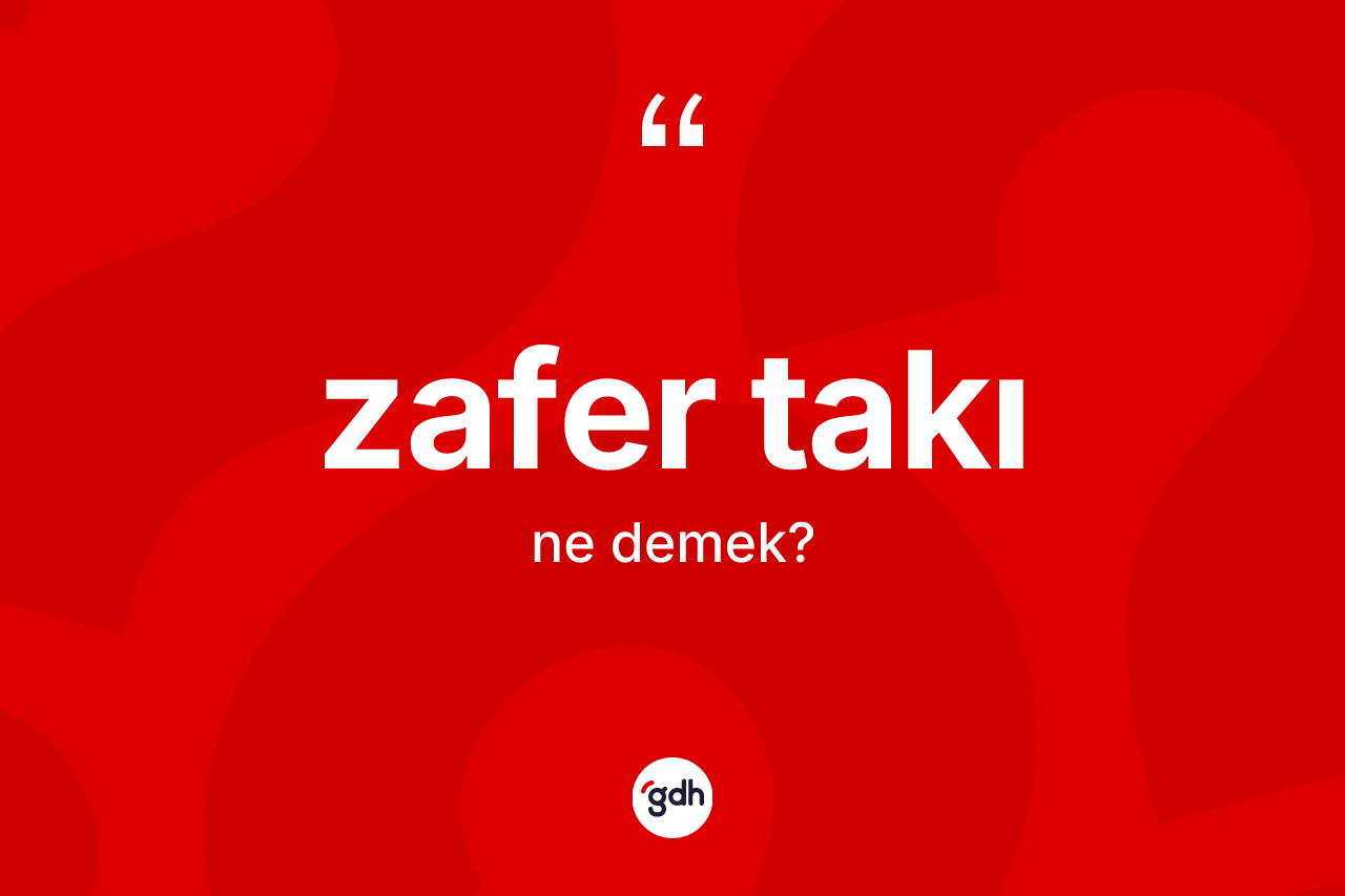 Zafer takı kelimesi ne anlama gelir? Zafer takının halk arasındaki kullanımı nasıldır?