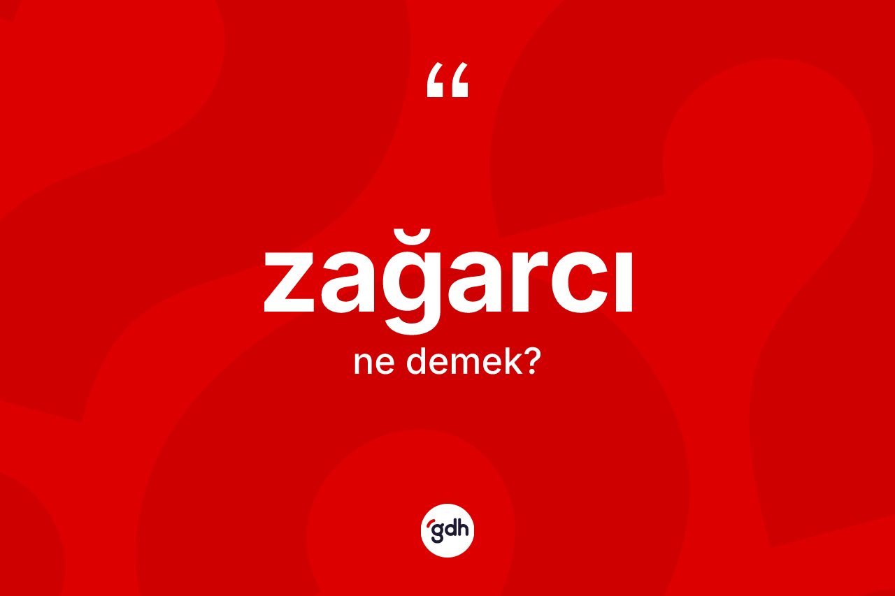 Zağarcı kelimesinin anlamı nedir? Zağarcının kısaca tanımı nedir?