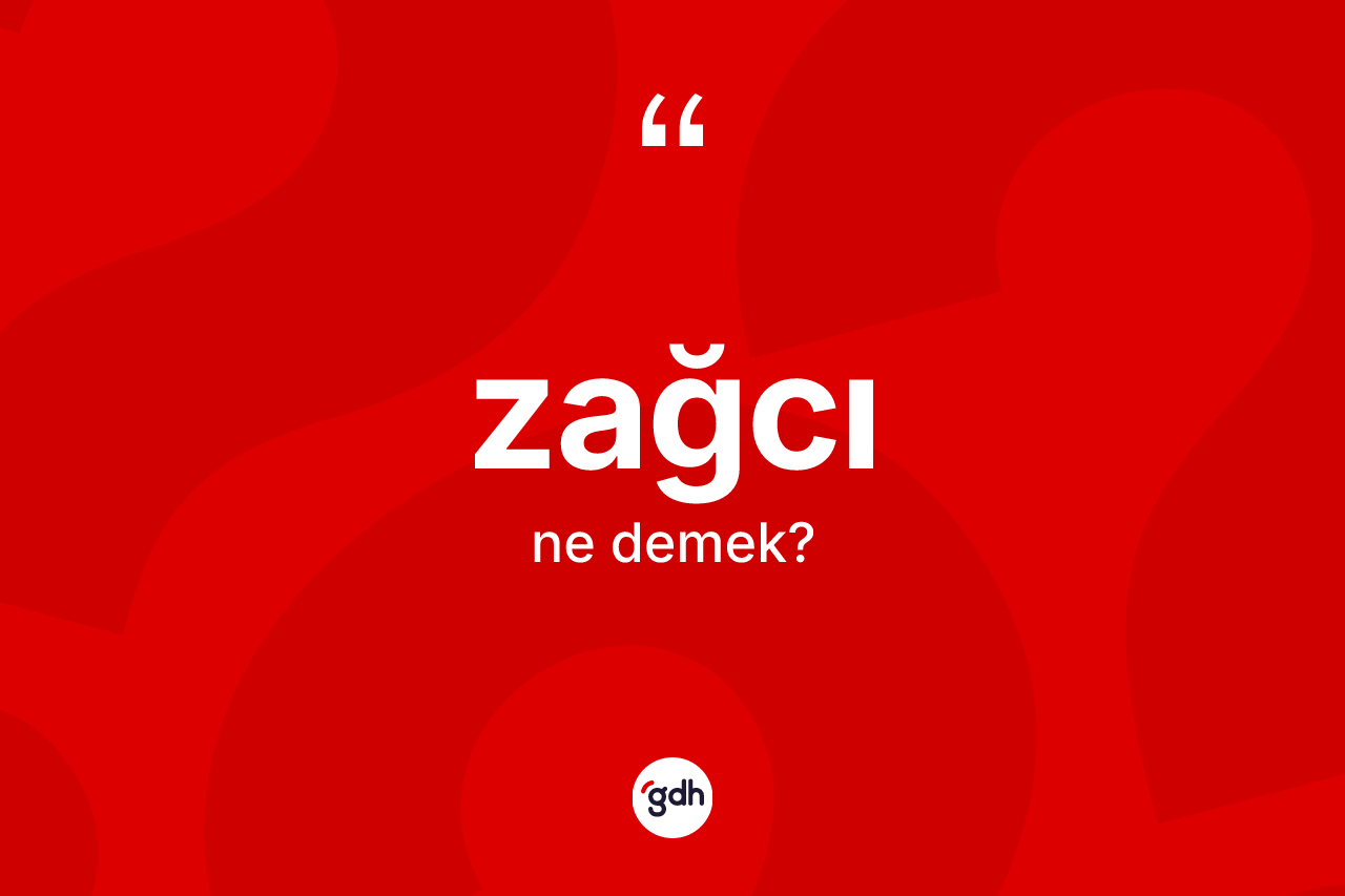 Zağcı kelimesinin anlamı nedir? Zağcının TDK'ya göre anlamı nedir?