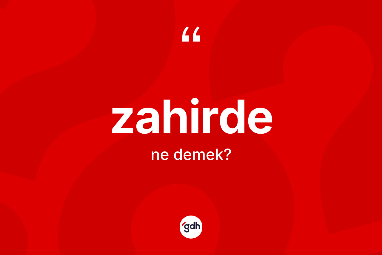 Zahirde kelimesinin tanımı nedir? Zahirdenin TDK'ya göre anlamı nedir?
