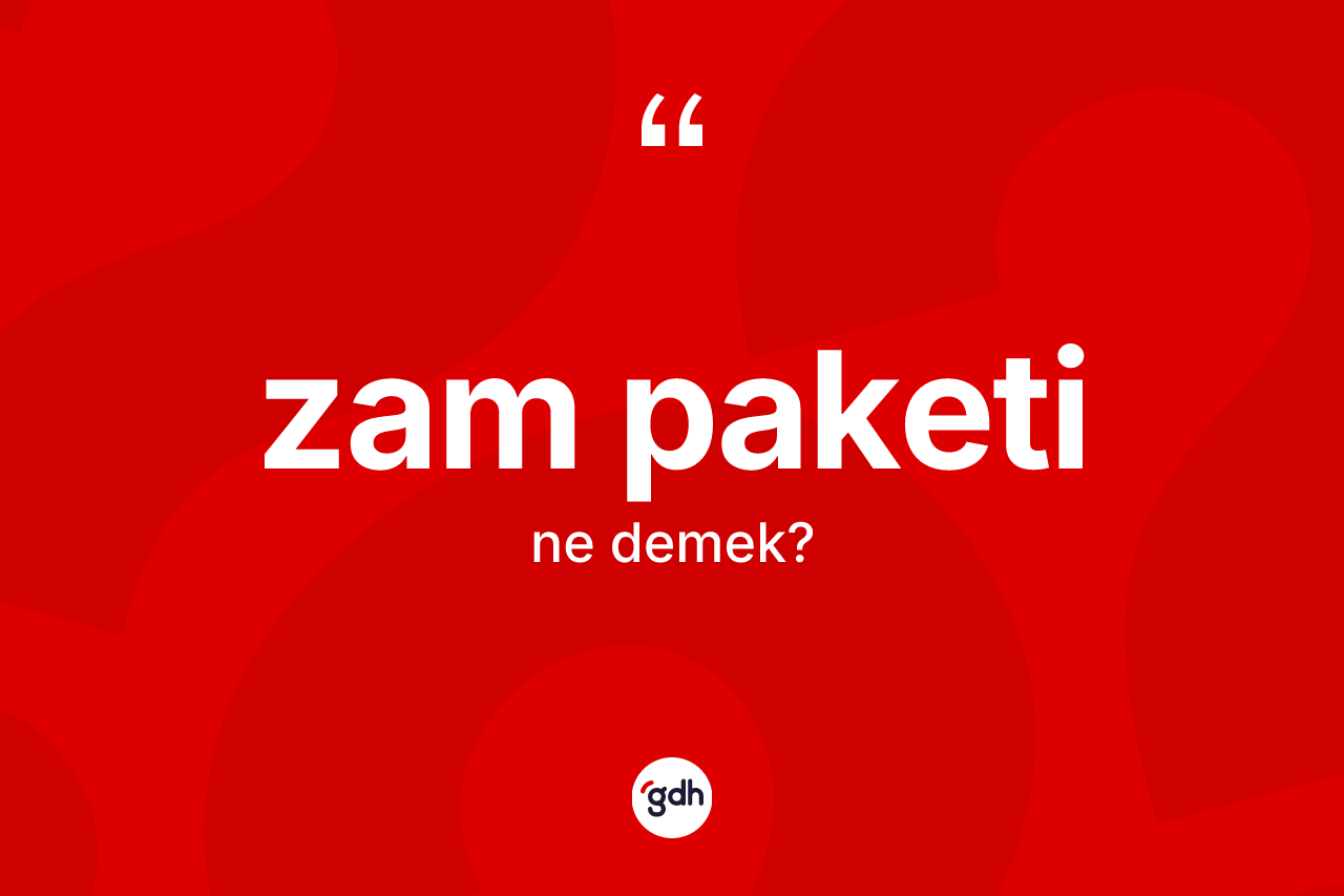 Zam paketi kelimesi ne anlama gelir? Zam paketinin TDK'ya göre anlamı nedir?